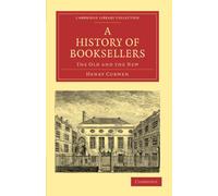 A History of Booksellers: The Old and the New (Cambridge Library Collection - History of Printing, Publishing and Libraries)