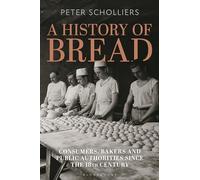 A History of Bread: Consumers, Bakers and Public Authorities since the 18th Century (Food in Modern History: Traditions and Innovations)