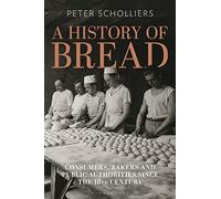 A History of Bread: Consumers, Bakers and Public Authorities since the 18th Century (Food in Modern History: Traditions and Innovations)