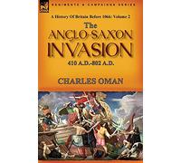 A History of Britain Before 1066: Volume 2--The Anglo-Saxon Invasion: 410 A.D.-802 A.D.