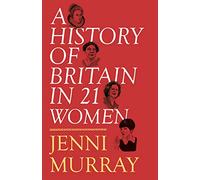 A History of Britain in 21 Women: A Personal Selection