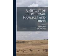A History of British Fossil Mammals, and Birds