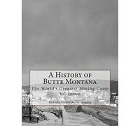 A History of Butte Montana: The World's Greatest Mining Camp