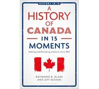 A History of Canada in 15 Moments: Making and Remaking a Nation since 1867 (History in 15)