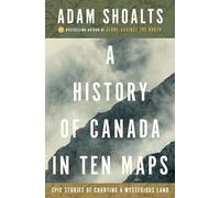 A History of Canada in Ten Maps: Epic Stories of Charting a Mysterious Land