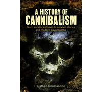 A History of Cannibalism: From ancient cultures to survival stories and modern psychopaths