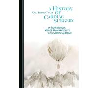 A History of Cardiac Surgery: An Adventurous Voyage from Antiquity to the Artificial Heart