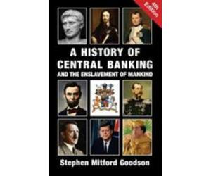 A History of Central Banking and the Enslavement of Mankind by Goodson, Steph...