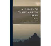 A History Of Christianity In Japan: Roman Catholic And Greek Orthodox Missions