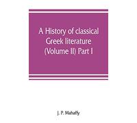 A history of classical Greek literature (Volume II) Part I.