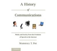 A History of Communications: Media and Society from the Evolution of Speech to the Internet