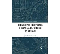 A History of Corporate Financial Reporting in Britain (Routledge Studies in Accounting)