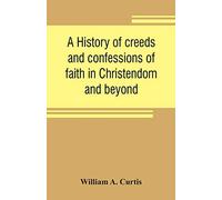 A history of creeds and confessions of faith in Christendom and beyond: with historical tables