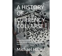 A HISTORY OF CURRENCY COLLAPSE: Lessons from Hyperinflation in China, Weimar Germany, and the Soviet Union for Modern Investors