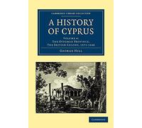 A History of Cyprus: Volume 4: The Ottoman Province, the British Colony, 1571-1948 (Cambridge Library Collection - European History)