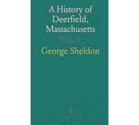 A History of Deerfield, Massachusetts: The Times When the People by Whom It Was Settled, Unsettled and Resettled