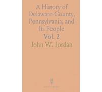 A History of Delaware County, Pennsylvania, and Its People