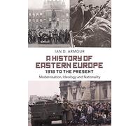 A History of Eastern Europe 1918 to the Present: Modernisation, Ideology and Nationality