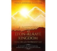 A History Of Efon-Alaaye Kingdom From 1180 A.D. To Present Day: A Study in Militarism, Heroism and Adventurism