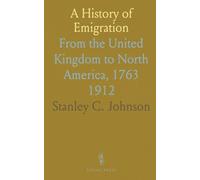 A History of Emigration: From the United Kingdom to North America, 1763 1912