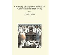 A History of England, Period III. Constitutional Monarchy (Classic Books)