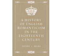 A History of English Romanticism in the Eighteenth Century
