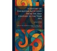 A History of Engraving & Etching From the 15th Century to the Year 1914: Being the Third and Fully Revised Edition of 'A Short History of Engraving and Etching.'