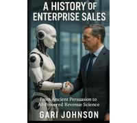 A History of Enterprise Sales: The Almost Complete Evolution of Human Commerce and Professional Selling in the Enterprise Technology Industry by ... Hand (The Revenue Renaissance Collection)