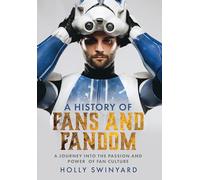 A History of Fans and Fandom : A Journey into the Passion and Power of Fan Culture