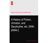 A History of Flixton, Urmston, and Davyhulme, etc. [With plates.]