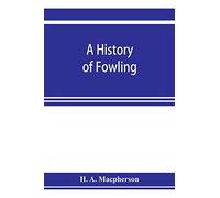 A history of fowling, being an account of the many curious devices by which wild birds are or have been captured in different parts of the world