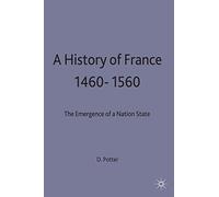 A History of France, 1460 - 1560: The Emergence of a Nation State (New Studies in Medieval History)