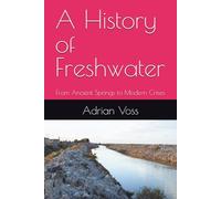 A History of Freshwater: From Ancient Springs to Modern Crises