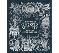 A History of Ghosts, Spirits and the Supernatural: (DK A History of)