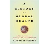 A History of Global Health - Interventions into the Lives of Other Peoples