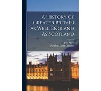 A History of Greater Britain As Well England As Scotland