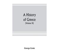 A history of Greece; from the earliest period to the close of the generation contemporary with Alexander the Great (Volume IX)