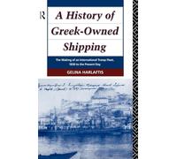 A History of Greek-Owned Shipping: The Making of an International Tramp Fleet, 1830 to the Present Day (Studies in Maritime History)