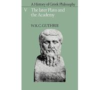 A History of Greek Philosophy: Volume 5, The Later Plato and the Academy (Later Plato & the Academy)