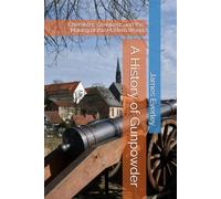 A History of Gunpowder: Chemistry, Conquest, and the Making of the Modern World