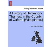 A History of Henley-On-Thames, in the County of Oxford. [With Plates.]