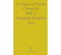 A History of Hindu Chemistry: Earliest Times to the 16th Century A.D.; With Key Texts and Illustrations