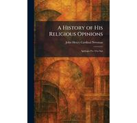 A History of His Religious Opinions: Apologia Pro Vita Sua