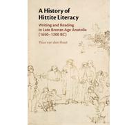 A History of Hittite Literacy: Writing and Reading in Late Bronze-Age Anatolia (1650-1200 BC)
