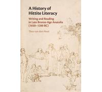 A History of Hittite Literacy : Writing and Reading in Late Bronze-Age Anatolia (1650-1200 BC)