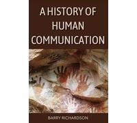 A History of Human Communication: How Communication Shaped Civilisation