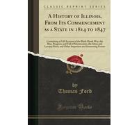 A History of Illinois, From Its Commencement as a State in 1814 to 1847 (Classic Reprint): Containing a Full Account of the Black Hawk War, the Rise, ... and Interesting Events (Classic Reprint)