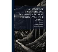 A History of Inventions and Discoveries, Tr. by W. Johnston. Vol. 1-3; 4, 2Nd Ed