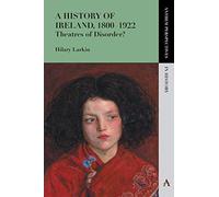A History of Ireland, 1800-1922: Theatres of Disorder? (Anthem Perspectives in History)