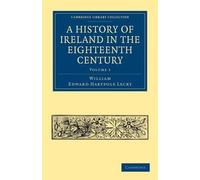 A History of Ireland in the Eighteenth Century by William Edw... - 9781108024440